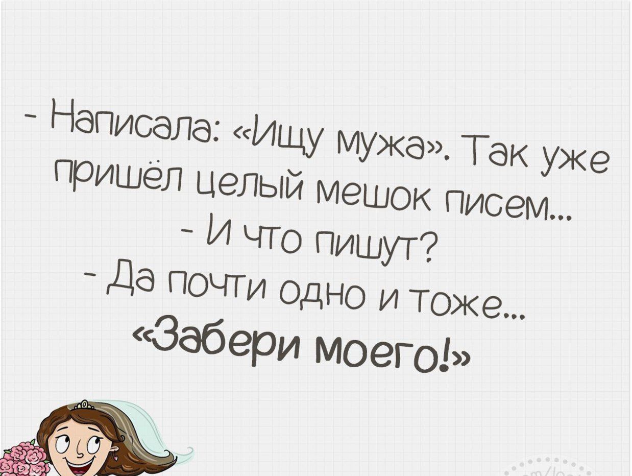 Написала Ищу мужа пришёл целый мешок И что пишут Да почти ОДНО и тоже Забери моего Так уже писем