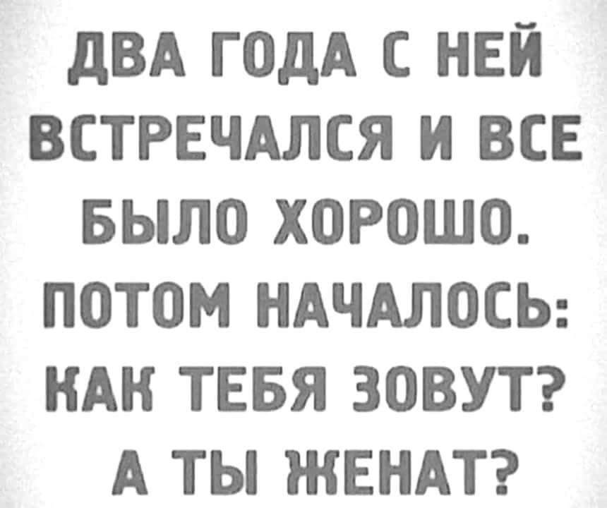 дВА ГОДА С НЕЙ ВСТРЕЧАЛСЯ И ВСЕ БЫЛО ХОРОШО ПОТОМ НАЧАЛОСЬ НАК ТЕБЯ ЗОВУТ А ТЫ ЖЕНАТ