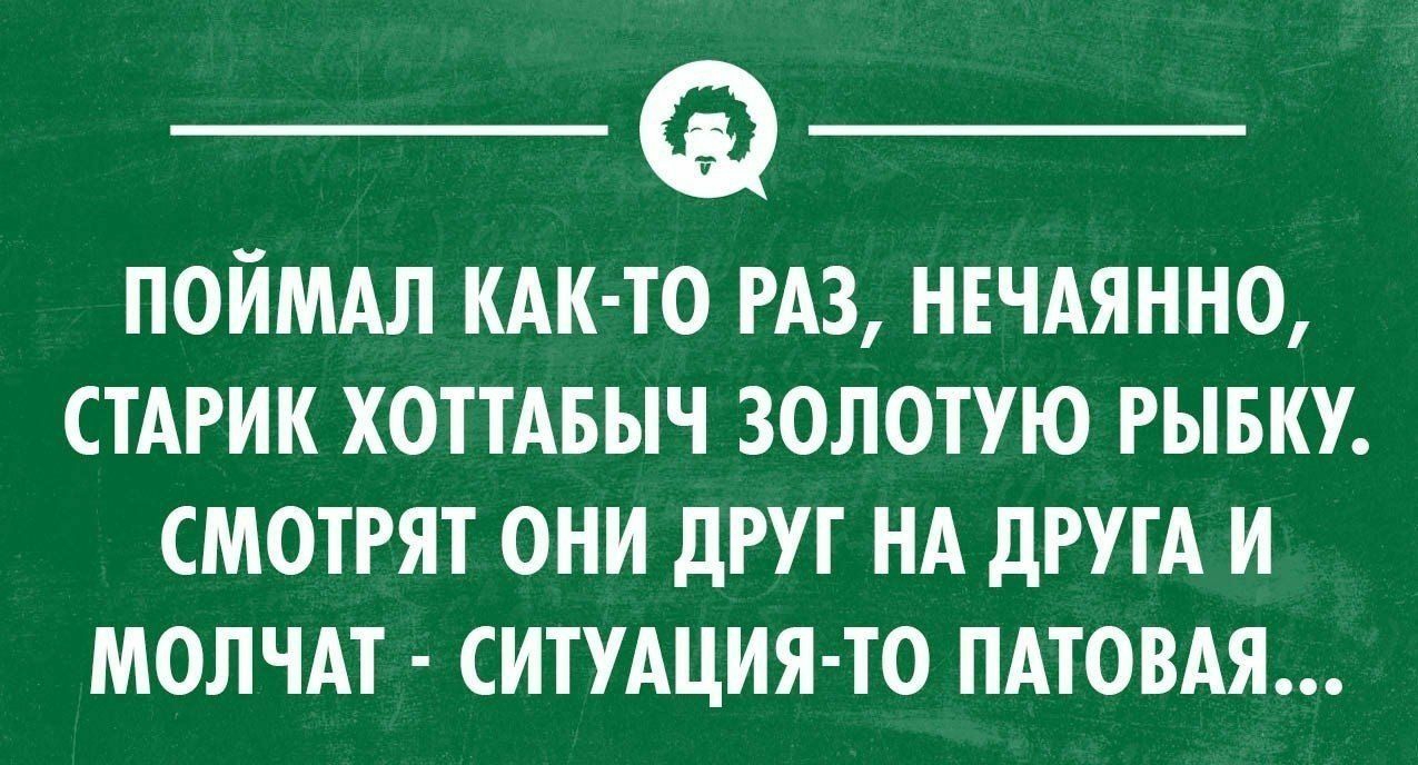 ПОЙМАЛ КАК ТО РАЗ НЕЧАЯННО СТАРИК ХОТТАБЫЧ ЗОЛОТУЮ РЫБКУ СМОТРЯТ ОНИ дРУТ НА дРУТА И МОЛЧАТ СИТУАЦИЯ ТО ПАТОВАЯ УКСОМ1ННЦ МОП В пппппппп