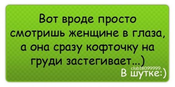 Вот вроде просто смотришь женщине в глаза а она сразу кофточку на груди застегивает КЬ1П99999 В шутке