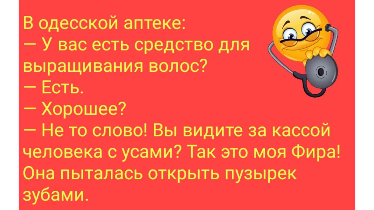 В одесской аптеке У вас есть средство для выращивания волос Есть Хорошее А Не то слово Вы видите за кассой человека с усами Так это моя Фира Она пыталась открыть пузырек зубами