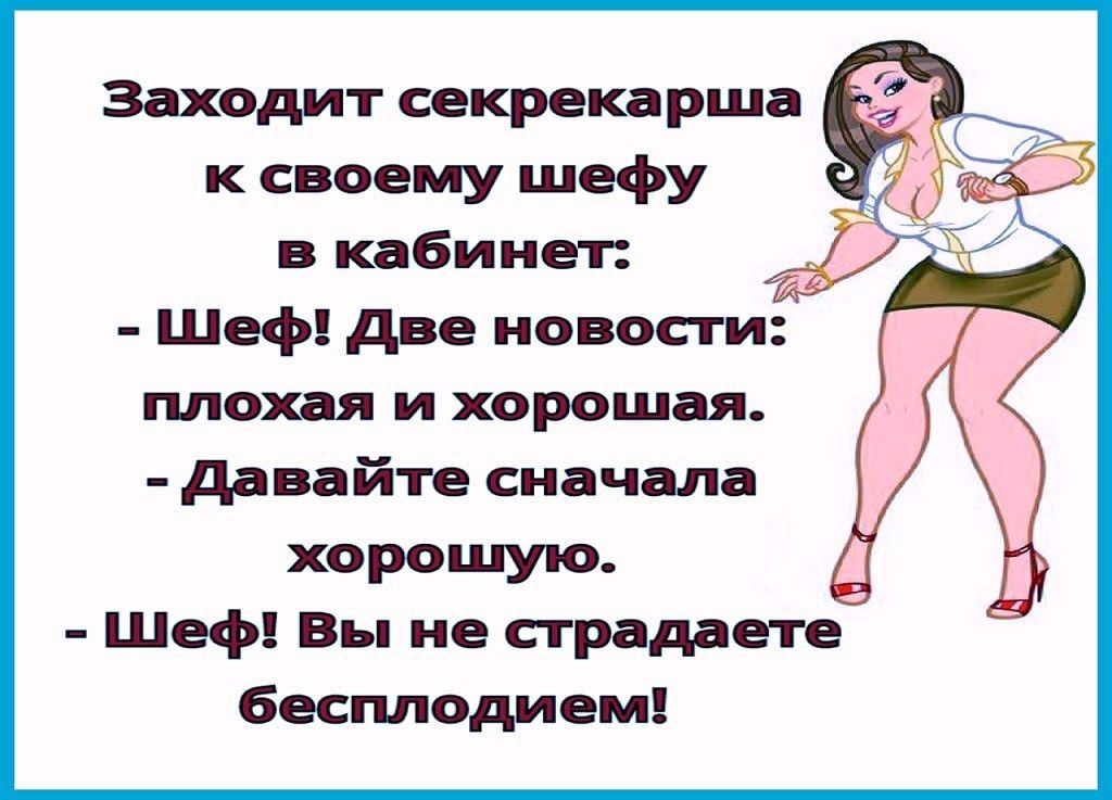 Заходит секрекарша к своему шефу в кабинет Шеф две новости плохая и хорошая давайте сначала хорошую Шеф Вы не страдаете бесплодием