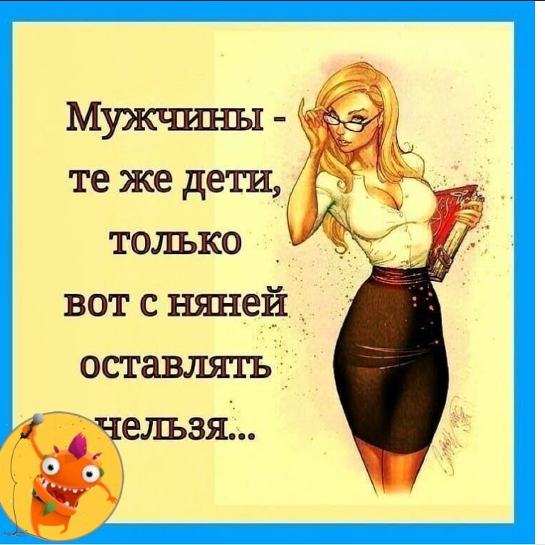 Мужчины те же дети только вот с няней _ оставлять