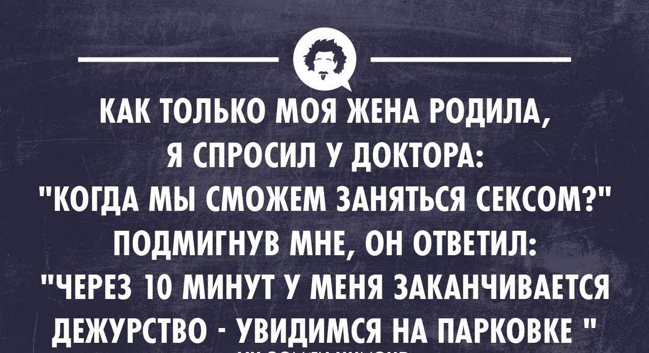 КАК ТОЛЬКО МЭЖЕНА РОДИЛА Я ПРОСИЛ У дОКТОРА КОГДА мы СМОЖЕМ ЗАНЯТЬСЯ СЕКСОМ ПОЛМИГНУВ МНЕ ОН ОШЕТИЛ ЧЕРЕЗ Ю МИНУТ У МЕНЯ ЗАКАНЧИВАЕТСЯ ЛЕЖУРСПЮ УВИДИМСЯ НА ПАРКОВКЕ твои мнииопп