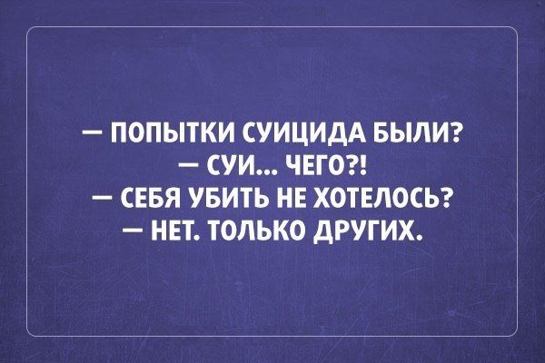 ПОПЫТКИ СУИЦИДА БЫЛИ УИ ЧЕГО СЕБЯ УБИТЬ НЕ ХОТЕЛОСЬ НЕТ ТОЛЬКО ДРУГИХ