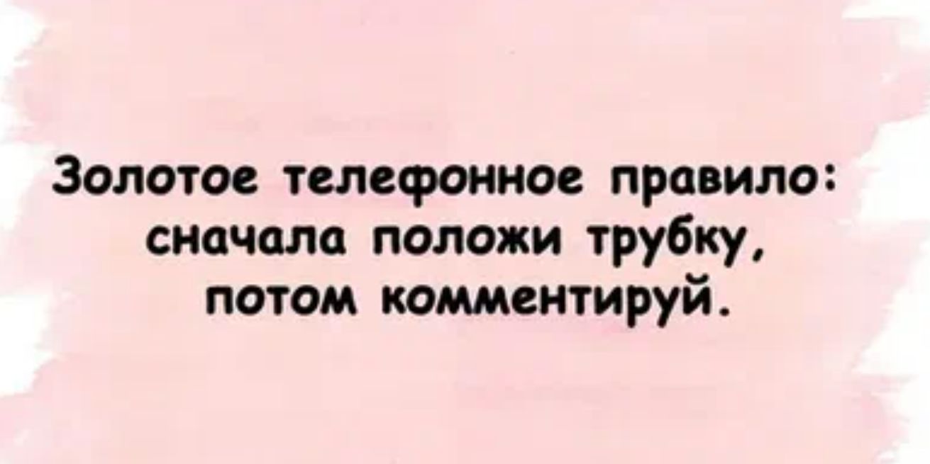 Золотое телефонное правило сначала положи трубку потом комментируй