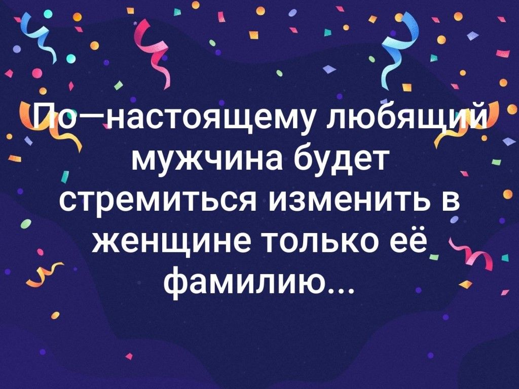 Дакнастоящему любяц_ мужчина будет _ стремиться изменить женщине только её_ Г У фамилию