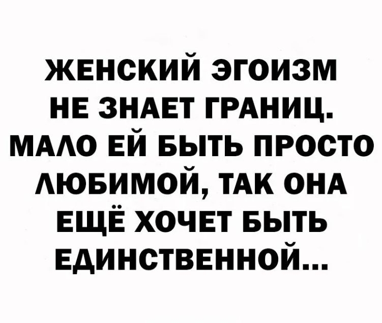 женский эгоизм нв знмгт ГРАНИЦ ммо ЕЙ выть просто АЮБИМОЙ тАк ОНА ЕЩЁ хочет БЫТЬ Единственной Зтгйгч