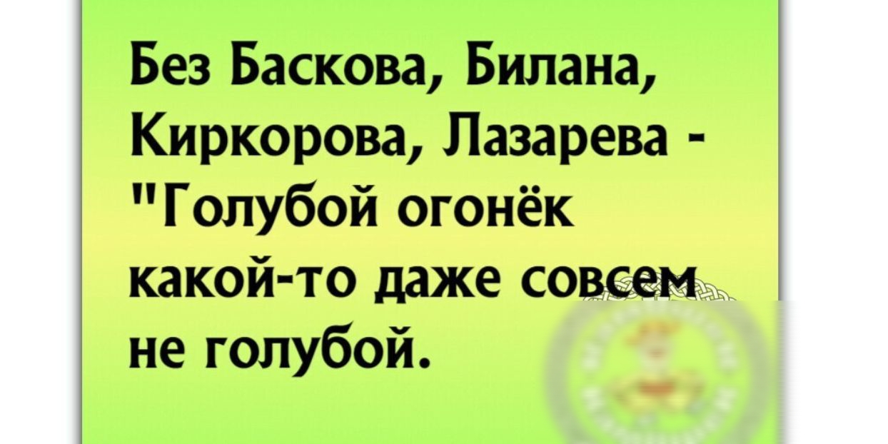 Без Баскова Билана Киркорова Лазарева Голубой огонёк какойито даже совет не голубой