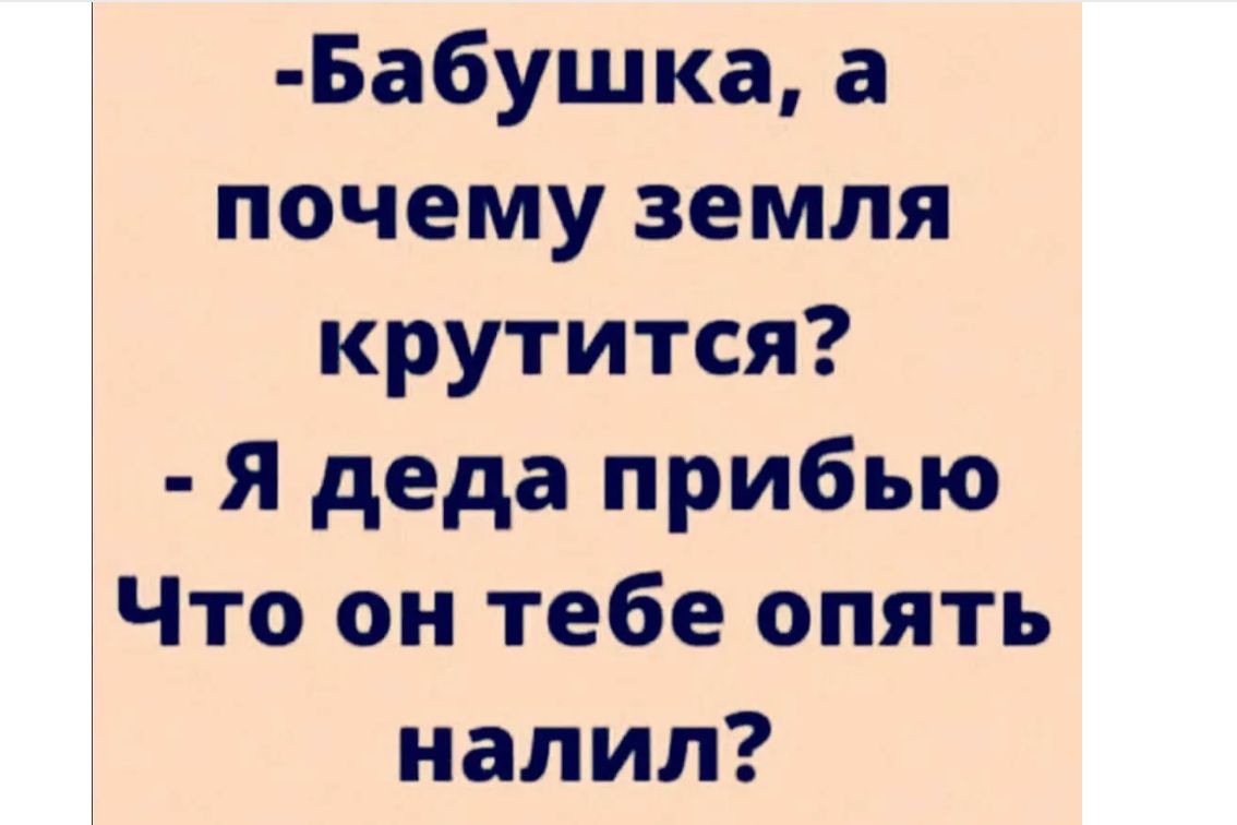 Бабушка а почему земля крутится я деда прибью Что он тебе опять налил