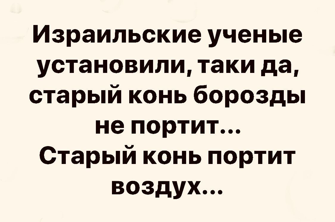 Израильские ученые установили таки да старый конь борозды не портит Старый конь портит воздух