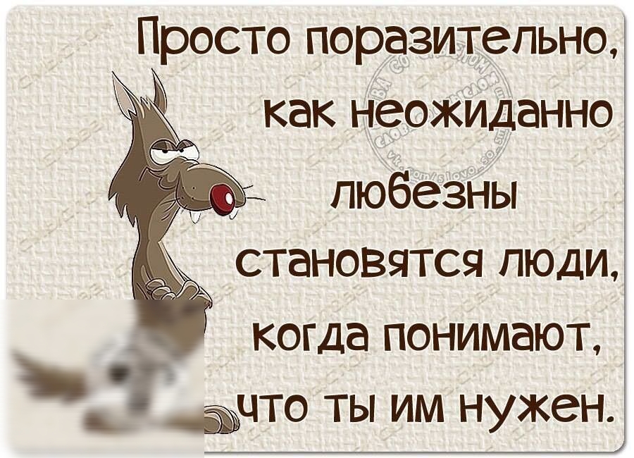 Просто поразительно как неожиданно любезны становятся пюди когда понимают ёпте ты им нужен