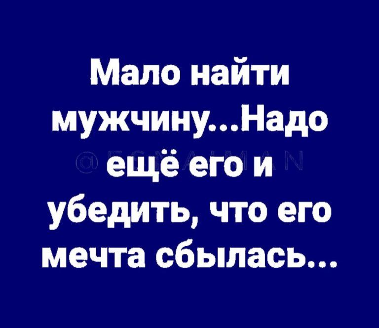 Мало найти мужчинуНадо ещё его и убедить что его мечта сбылась