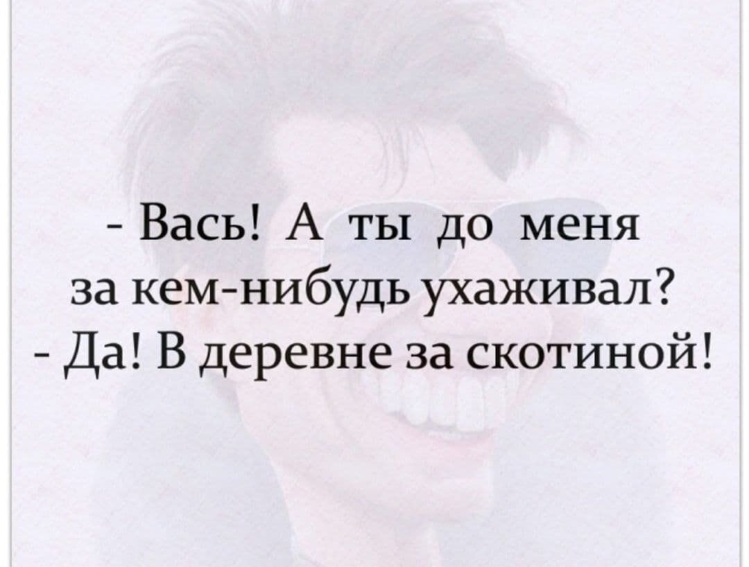 Вась А ты до меня за кем нибудь ухаживал Да В деревне за скотиной