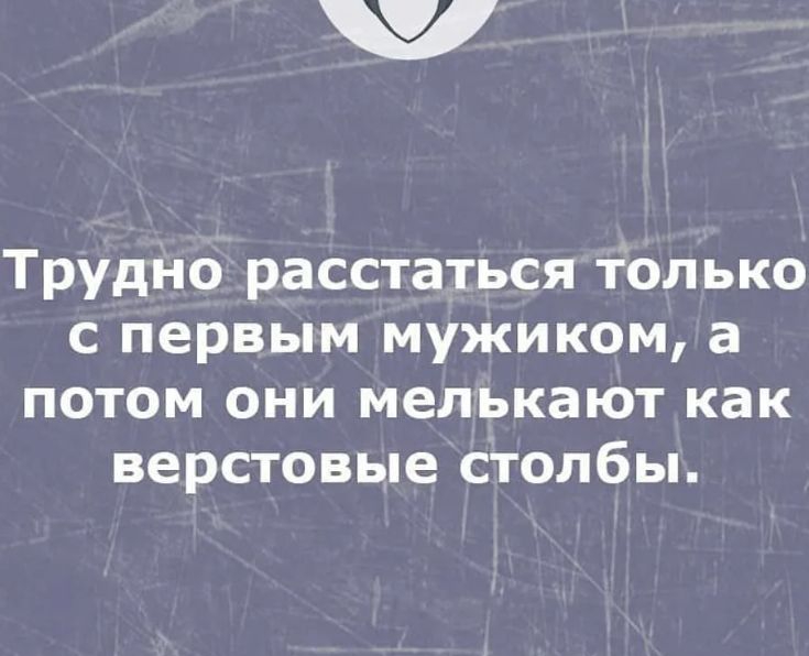 Трудно расстаться только с первым мужиком а ПОТОМ ОНИ мелькают как верстовые столбы 1ШЕЪЪЕСТНПМОВ _