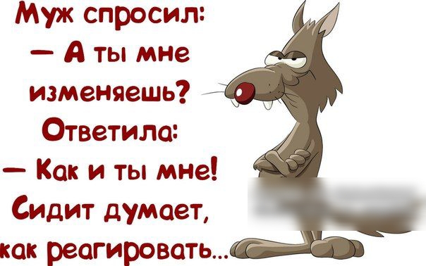 Муж спросил А ты мне изменяешь Ответили Как и ты мне Сидит думает как реагировать