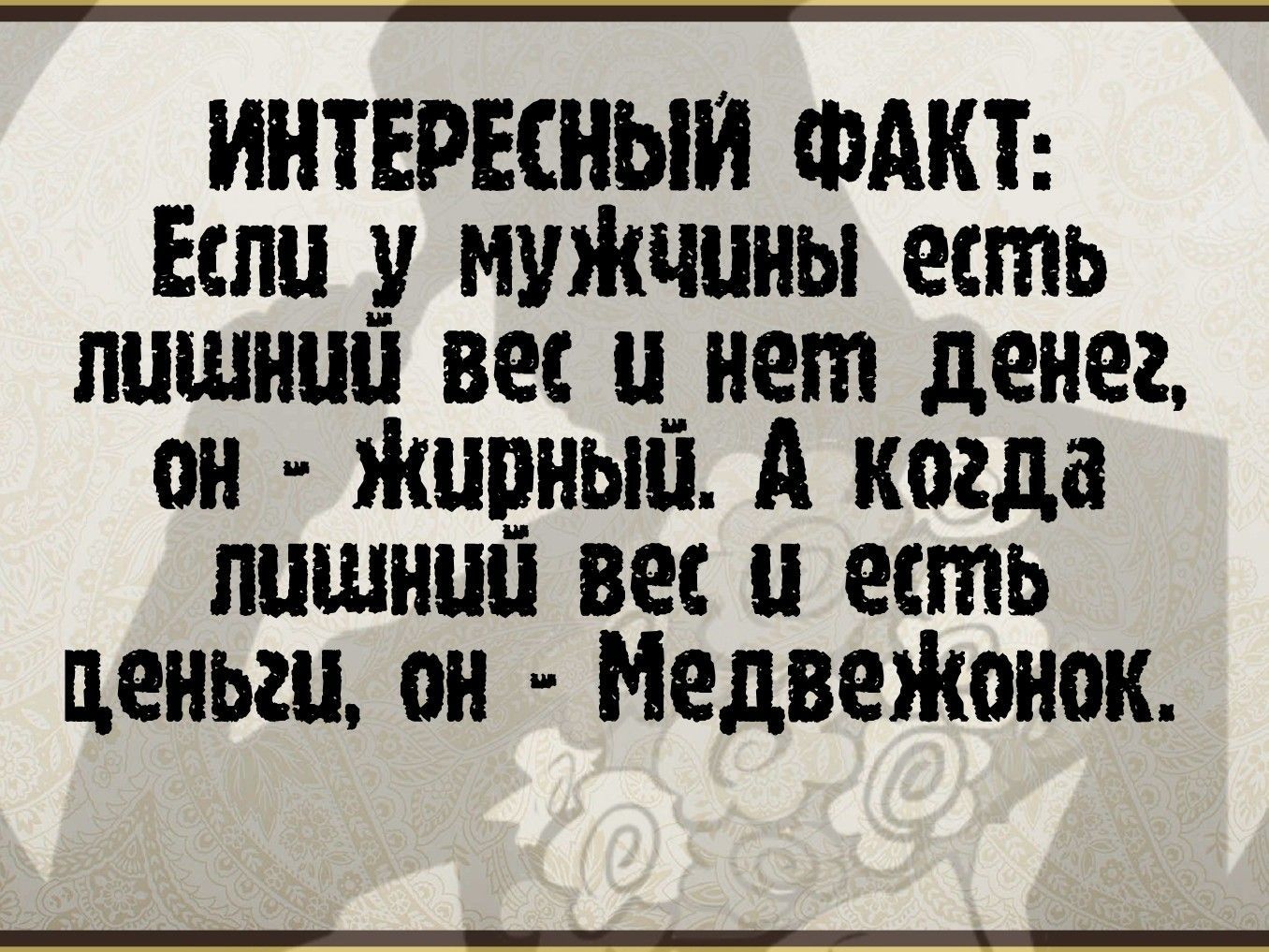 ИНТЕРЕСНЫИ ФАКТ Если муЖчпиы есть лпшини вес _ нет денег он Жанны А когда пишиш вес и есть деньги он МедвеЖонок