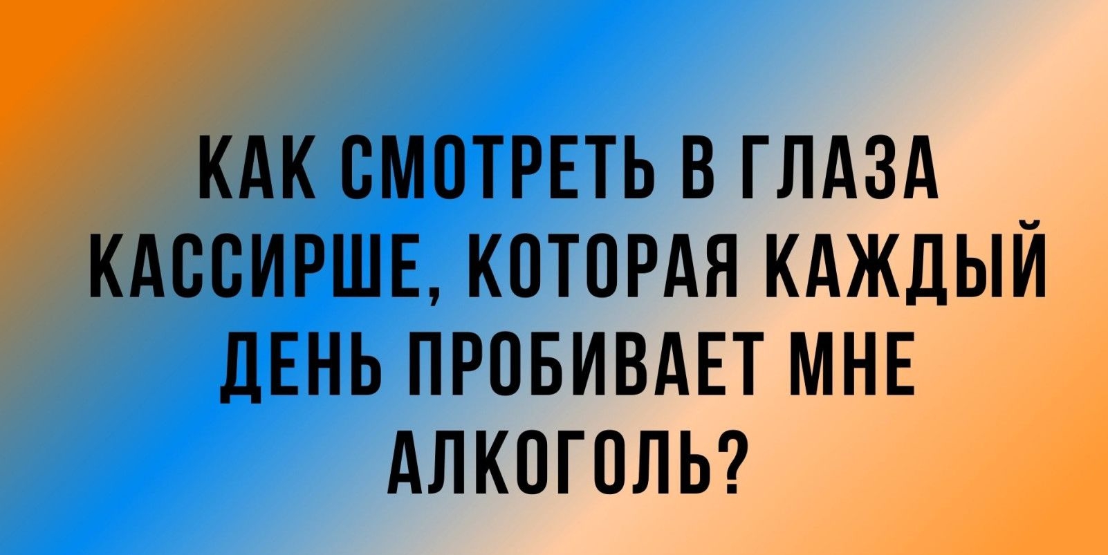 КАК СМОТРЕТЬ В ГЛАЗА _ КАООИРШЕ КОТОРАЯ КАЖДЫИ ДЕНЬ ПРОБИВАЕТ МНЕ АЛКОГОЛЬ Х