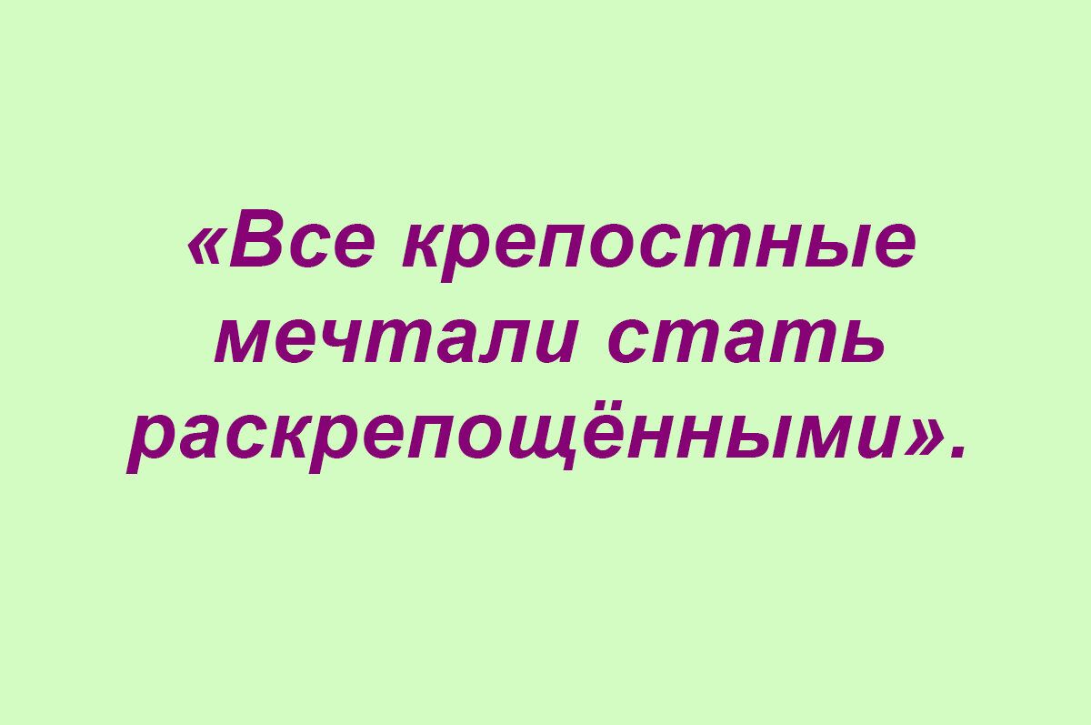Все крепостные мечтали стать раскрепощёнными