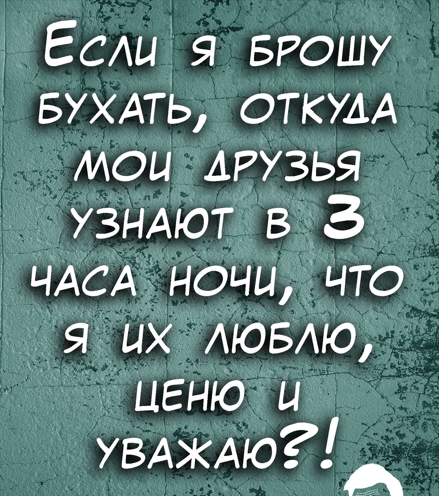 Если я БРОШУ БУХАТЬ ОТКУДА мои ДРУЗЬЯ _УЗНАЮТ в 3 ЧАСА ночи что _ я их АЮБАЮ ценю и УВАЖАЮ Шдммнизмы