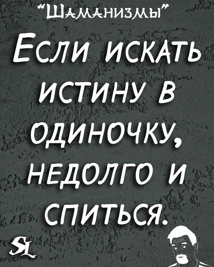 Шдмднизмы Если ИСКАТЬ истину в одиночку недолго и СПИТЬСЯ Я о 6 и