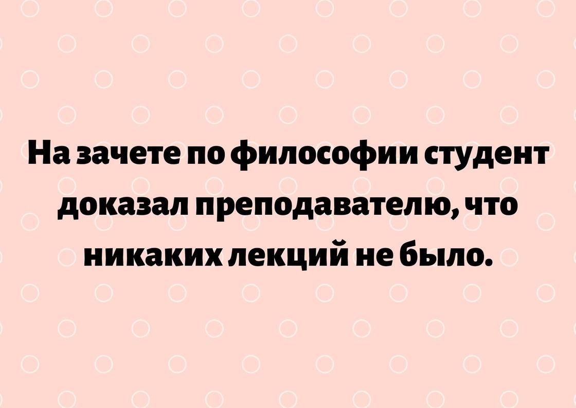 На зачете по философии студент доказал преподавателю что никаких лекций не было