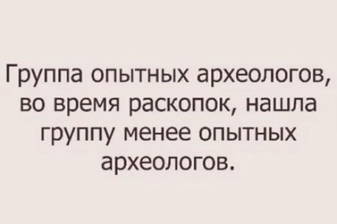 Группа опытных археологов во время раскопок нашла группу менее опытных археологов