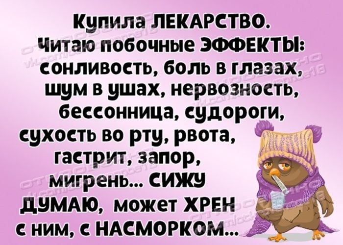 Купила ЛЕКАРСТВО Читаю побочные ЭФФЕКТЫ сонливость боль в глазах шум в ушах нервозность бессонница судороги сухость во рту рвота гастрит запор мигрень СМЖ лнМАю может ХРЕН ним НАСМОРКОМ т