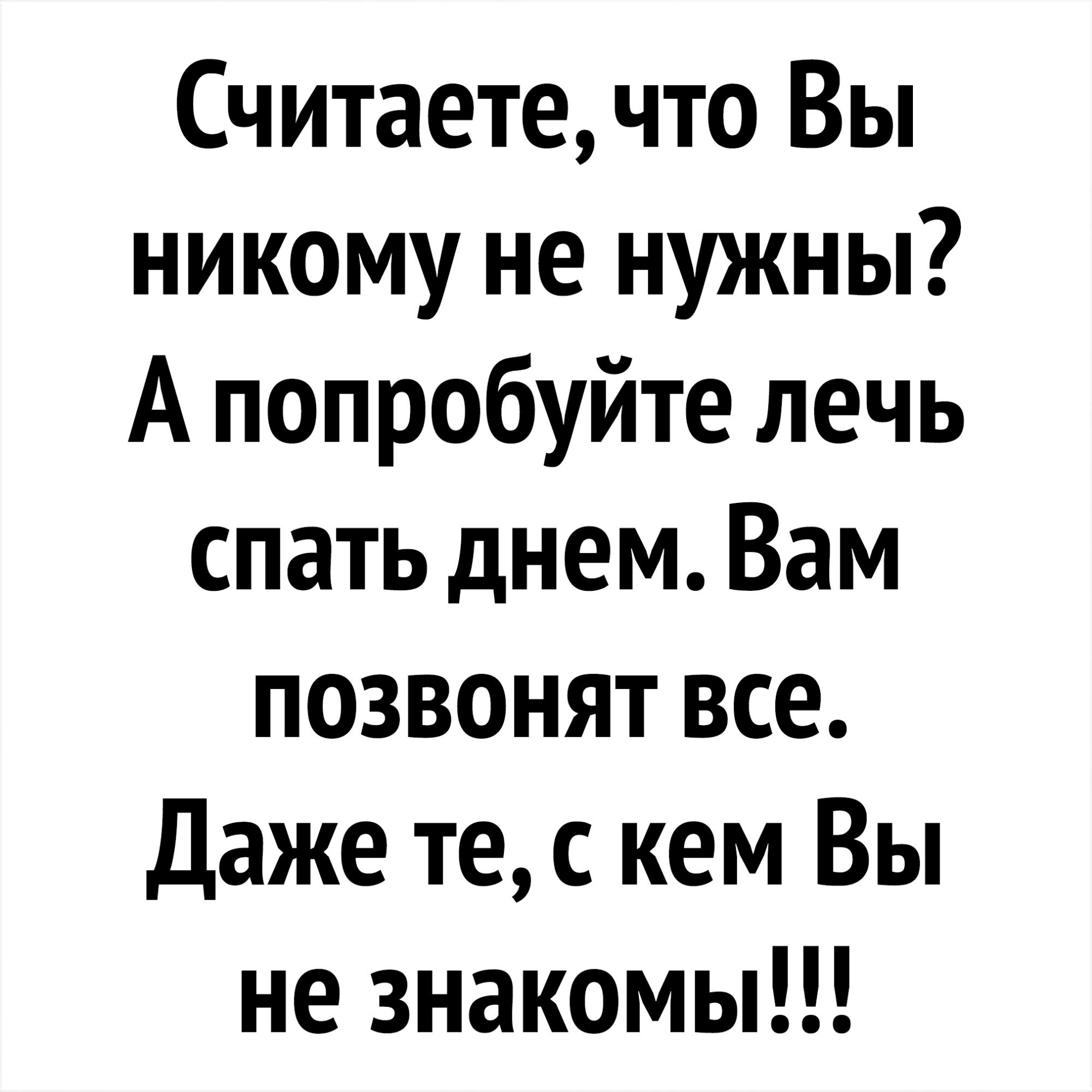 Считаете что Вы никому не нужны А попробуйте лечь спать днем Вам позвонят все Даже те с кем Вы не знакомы