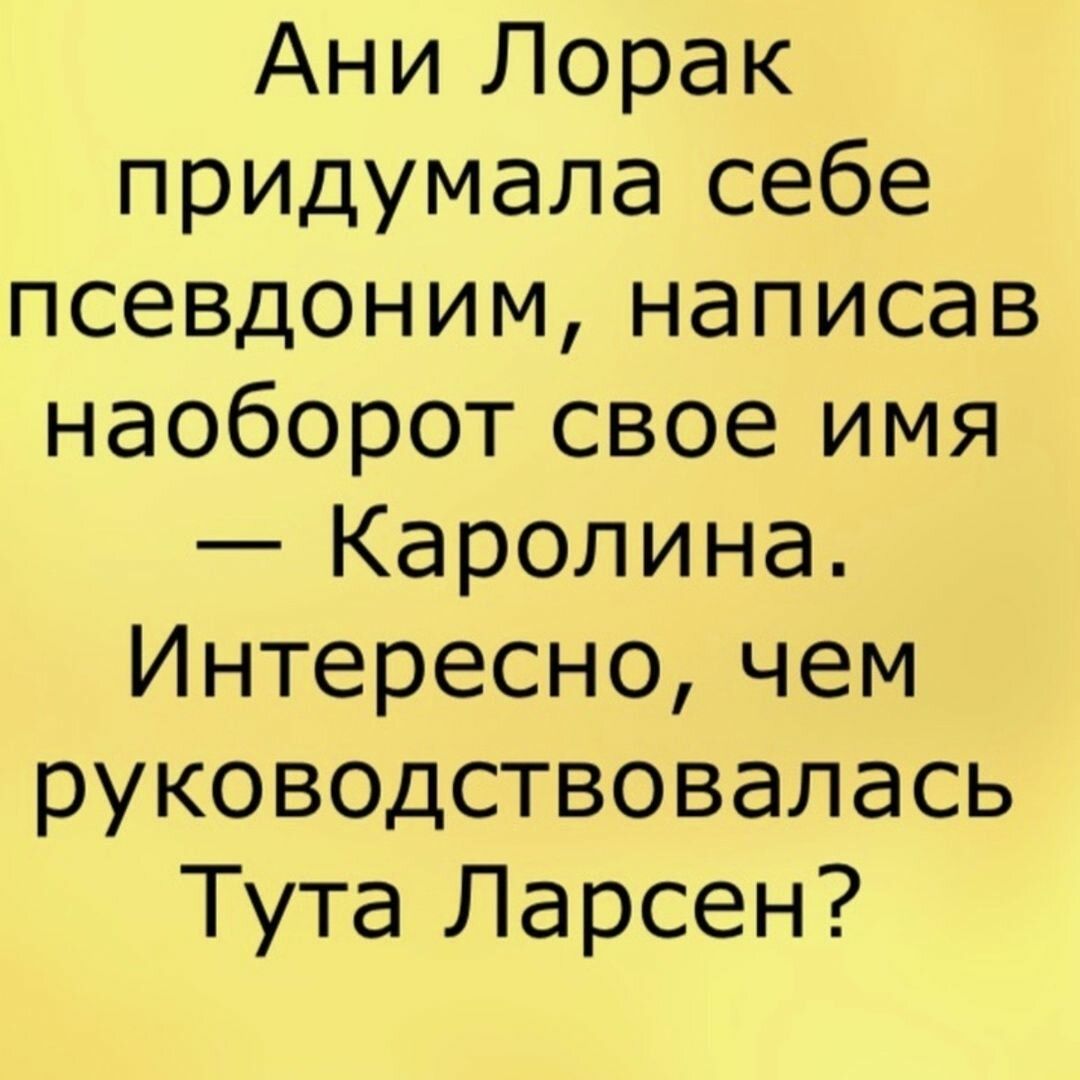 Ани Лорак придумала себе псевдоним написав наоборот свое имя Каролина Интересно чем руководствовалась Тута Ларсен