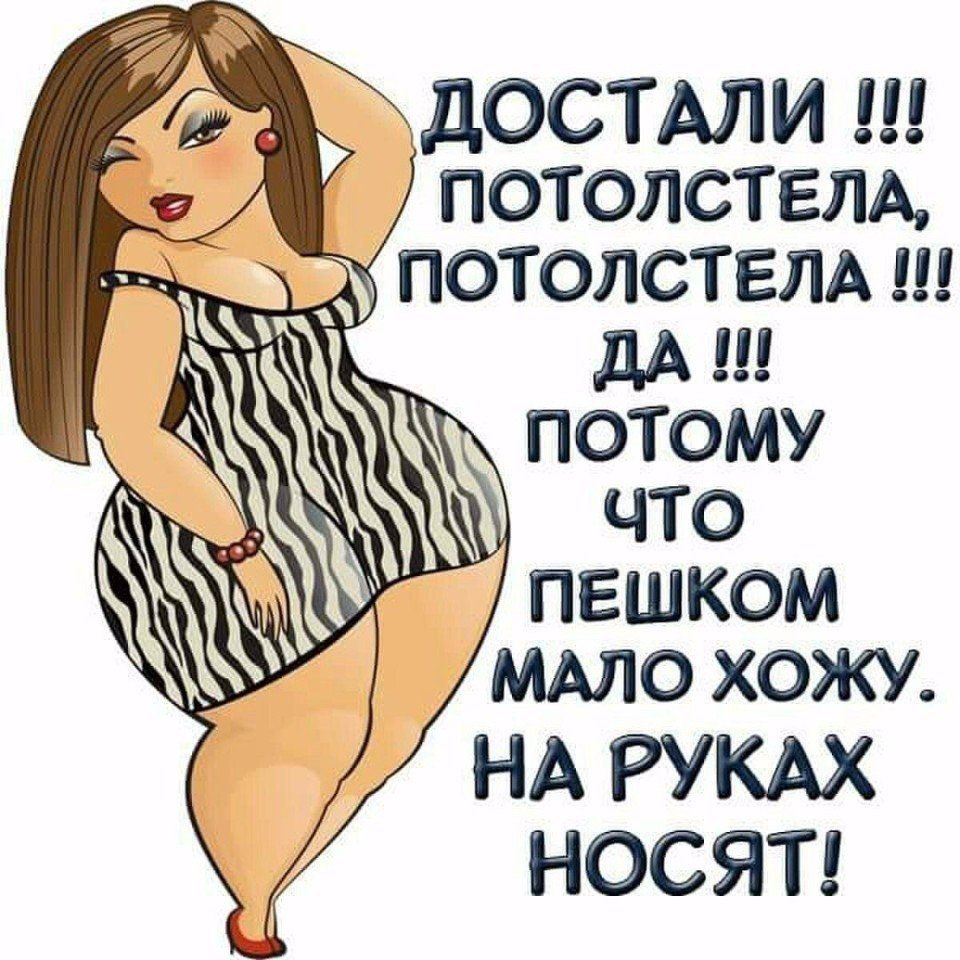 ДОСТАЛИ ПОТОЛСТЕЛА дА ПОТОМУ ЧТО ПЕШКОМ МАЛО ХОЖУ НА РУКАХ НОСЯТ