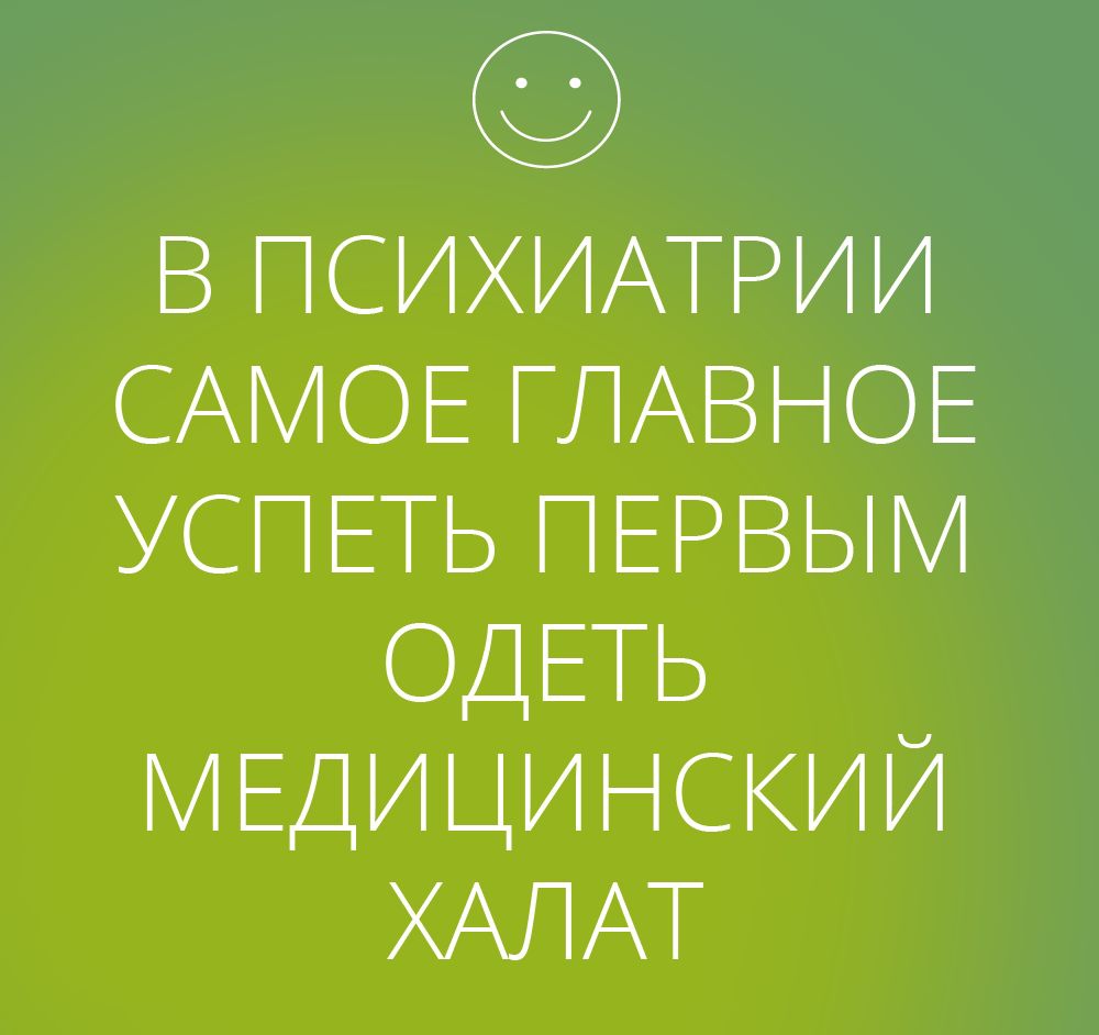 в ПСИХИАТРИИ САМОЕ ГЛАВНОЕ УСПЕТЬ ПЕРВЫМ ОДЕТЬ МЕДИЦИНСКИЙ ХАЛАТ МеёТошВегпп ае