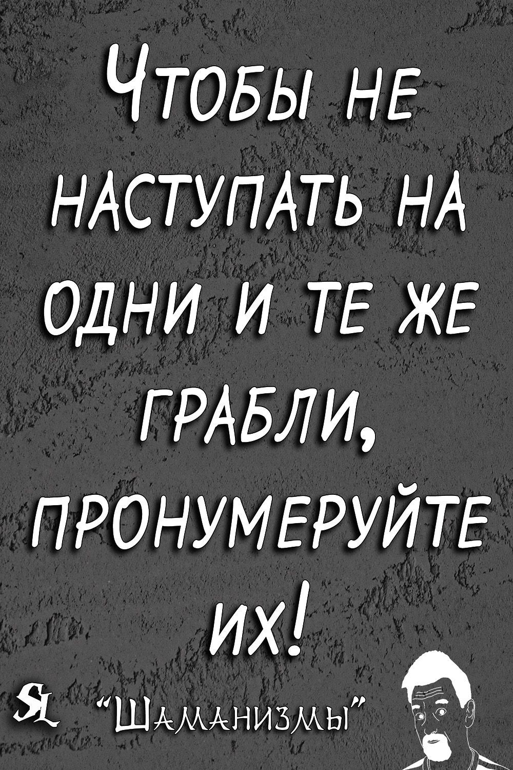 ЧТОБЫ НЕ НАСТУПАТЬ НА одни и ТЕ ЖЕ ГРАБЛИ ПРОНУМЕРУЙТЕ их Я ШАМАНИЗМЫ