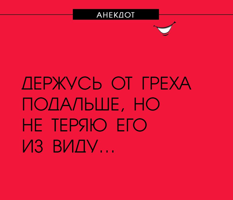 __ ч ДЕРЖУСЬ ОТ ГРЕХА ПОДАПЬШЕ НО НЕ ТЕРЯЮ ЕГО ИЗ ВИПУ