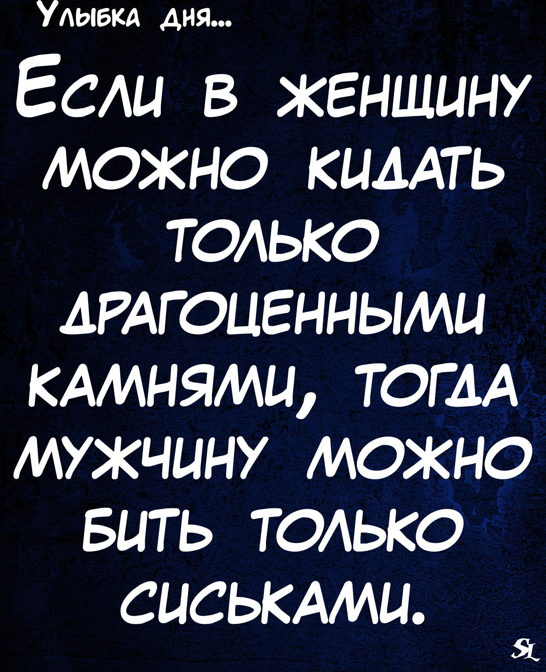 Улыбка дня Если в женщину можно кимть только ДРАГОЦЕННЫМИ кАмнямц тогАА мужчину можно вить только сиськАми