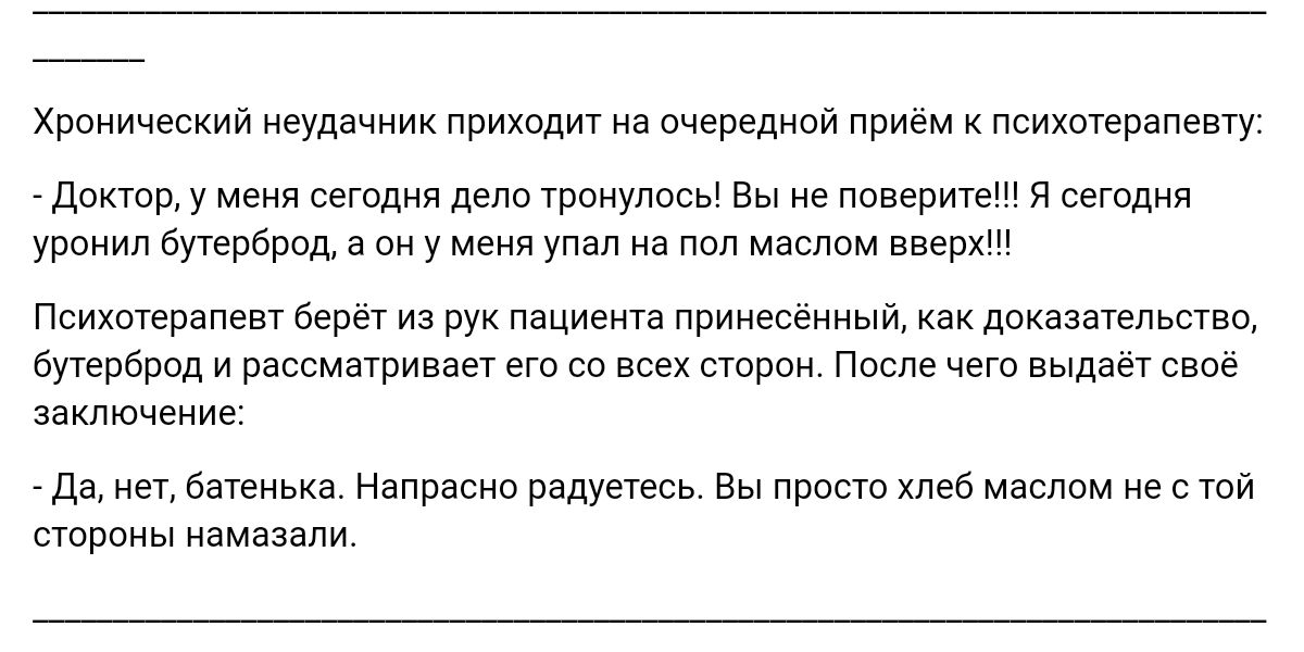 Хронический неудачник принадит на очередной прием психыерапешу доктп у меня сетдия депо тронуппсы вы не ппверите шпдни уранил бучербрпд в ни у меня упал на маслом вверх Психитепапсвт берет из рук пациента принесенныи доказательство пербрпд и рассматривает его во всех стран Ппсле чего выдан свое заключение дд е Напрасно радуетесь Вы и а м строны намазаМ