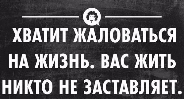 __ __ ХВАТИТ ЖАЛОВАТЬСЯ НА ЖИЗНЬ ВАС ЖИТЬ никто ц5555ддвлявт