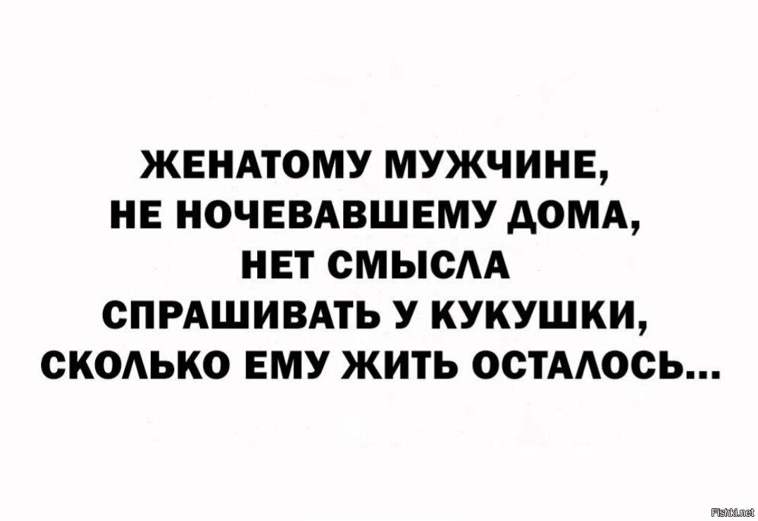 ЖЕНАТОМУ МУЖЧИНЕ НЕ НОЧЕВАВШЕМУ ДОМА НЕТ СМЫСАА СПРАШИВАТЬ У КУКУШКИ СКОАЬКО ЕМУ ЖИТЬ ОСТААОСЬ