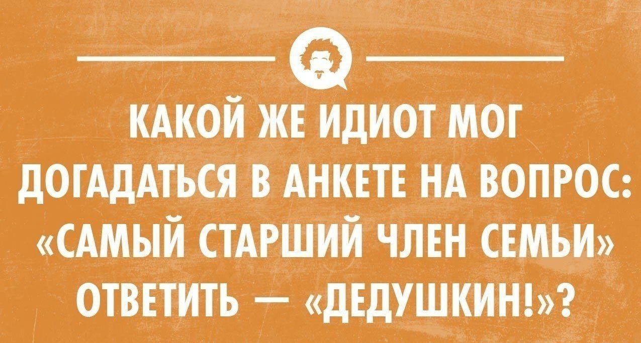 __ ____ кдкбй же идиотмог ЦОГЩАТШ ВЁАНКЕТЕ НА вопрос сдмый стАгшийчлнн СЕМЬИ ответь дъдушкинв чи соихи инком