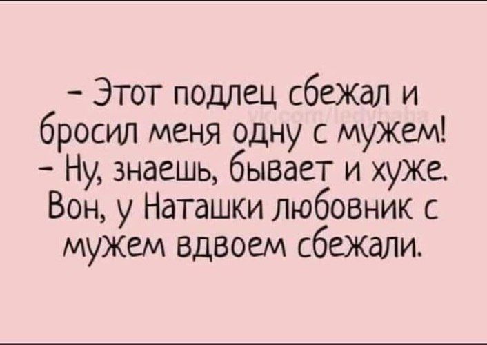 Этот подлец сбежал и бросил меня одну с мужем Ну знаешь бывает и хуже Вон у Наташки любозник с мужем вдвоем сбежали