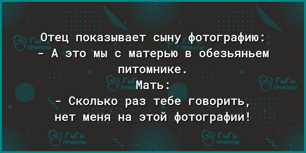 Отец показывает сыну Фотографию А это мы с матерью в обезьяиьеи питомнике Иат Сколько раз тебе говприть нет меня на этой Фотографии