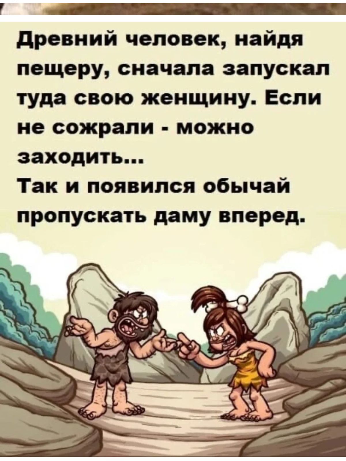 У _ древний человек найдя пещеру сначала запускал туда свою женщину Если не сожрали можно заходить Так и появился обычай пропускать даму вперед