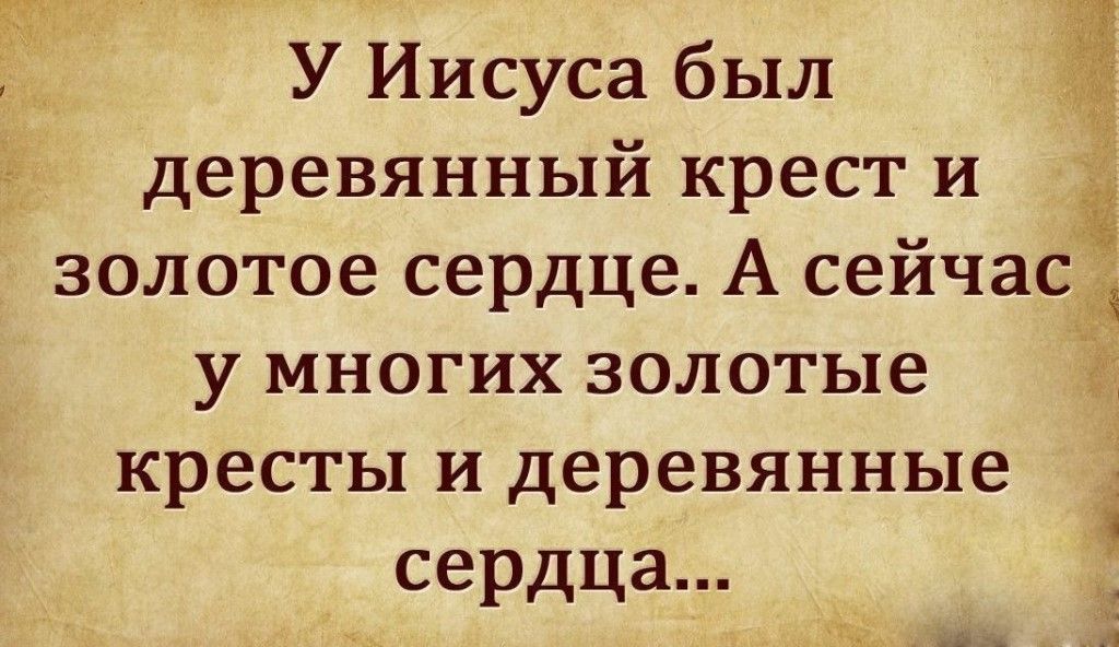 У Иисуса был деревянный крест и золотоесердцеАсейчас умногихзолотые крестыпідеревянные сердца