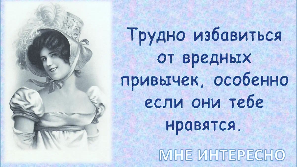 Трудно избавиться от вредных привычек особенно _ если они тебе нравятся