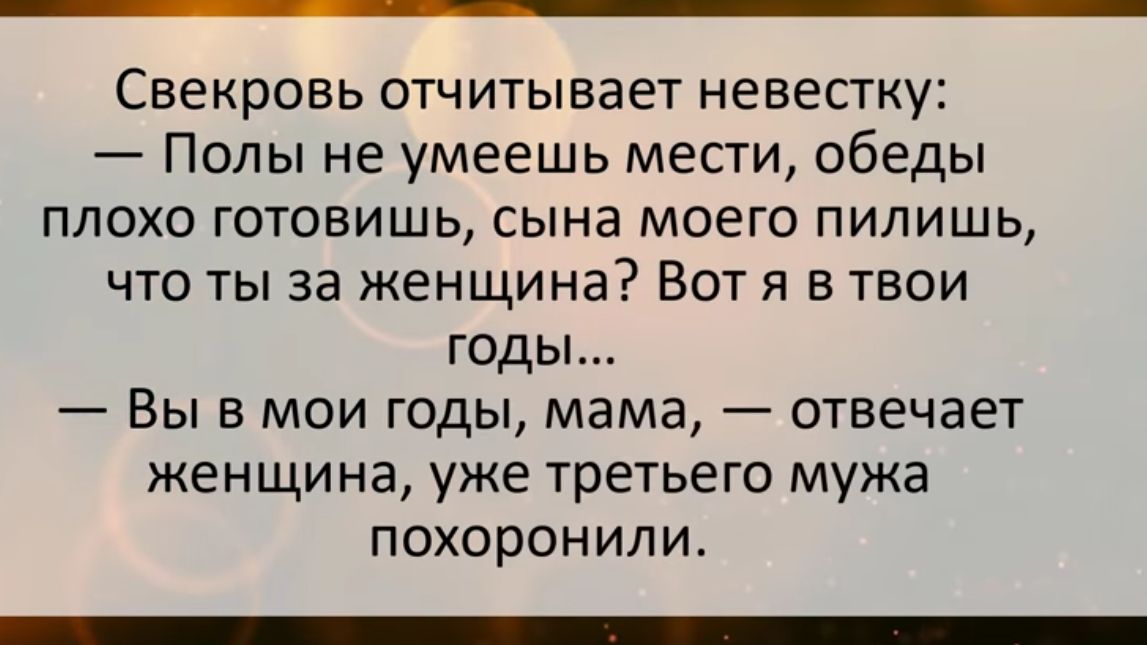 Свекровь отчитывает невестку Полы не умеешь мести обеды плохо готовишь сына моего пилишь что ты за женщина Вот я в твои годы Вы в мои годы мама отвечает женщина уже третьего мужа похоронили