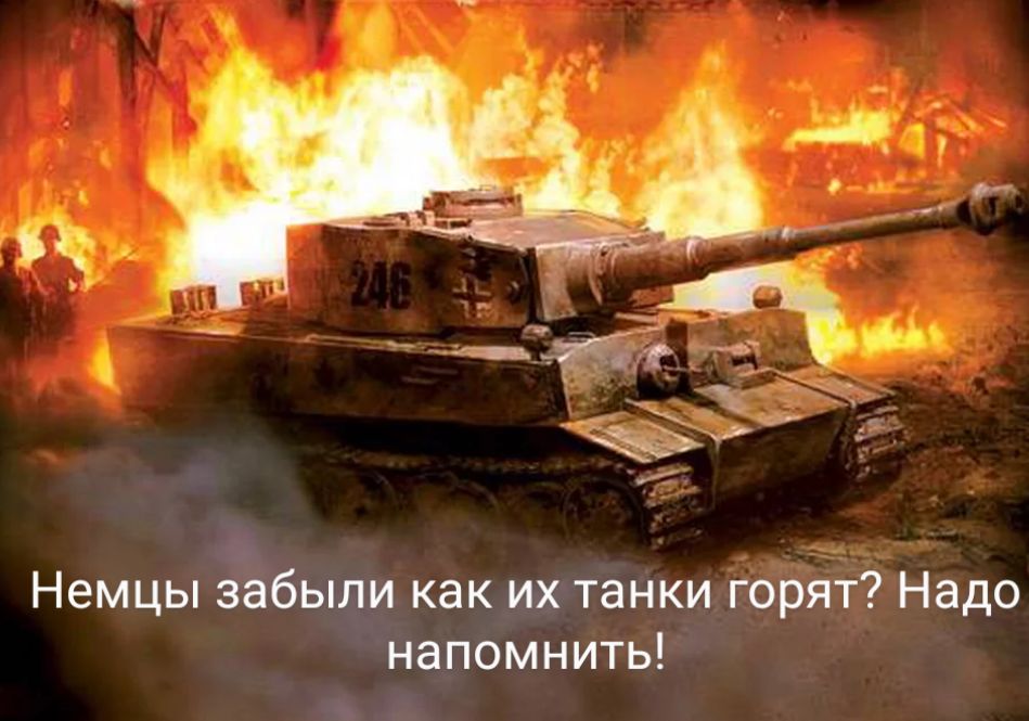 Немцы забыли как ихтанки горят Надо напомнить