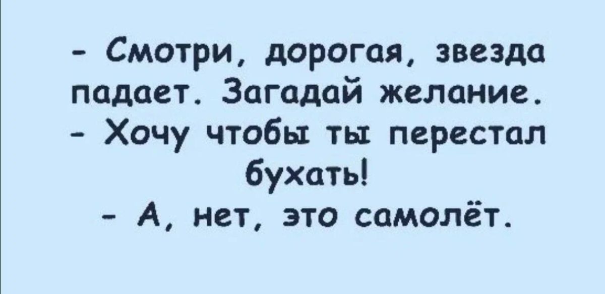 Смотри дорогая звезда падает Загадай желание Хочу чтобы ты перестал бухать А нет это самолёт