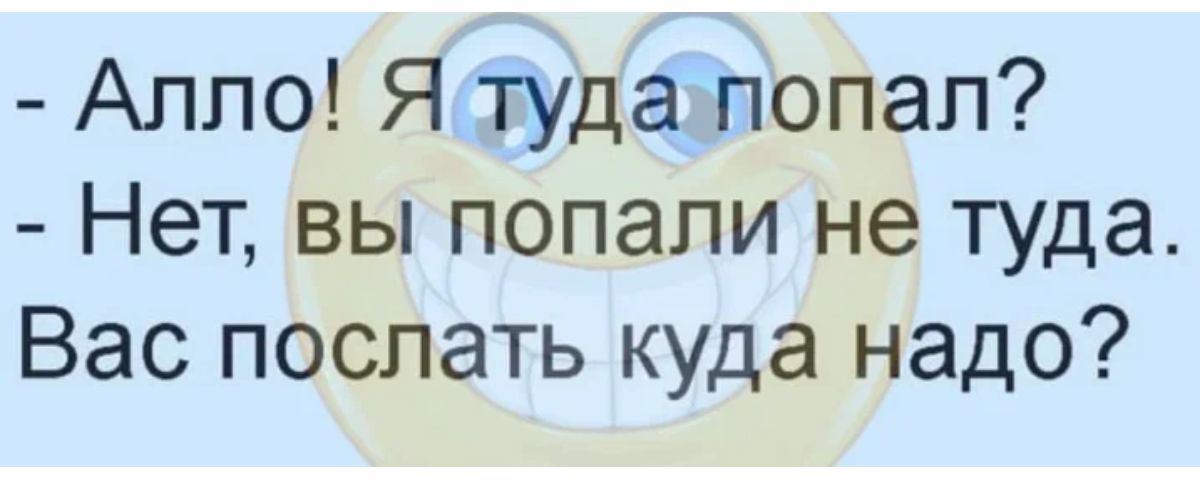 Алло Я туда попал Нет вы попали не туда Вас послать куда надо