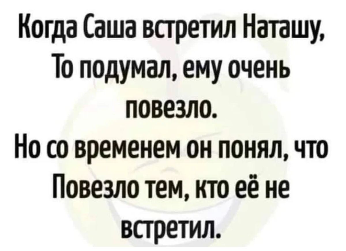 Когда Саша вспзетил Наташу То подумал ему очень повезло Но со временем он понялчто Повезло тем кто её не встретил