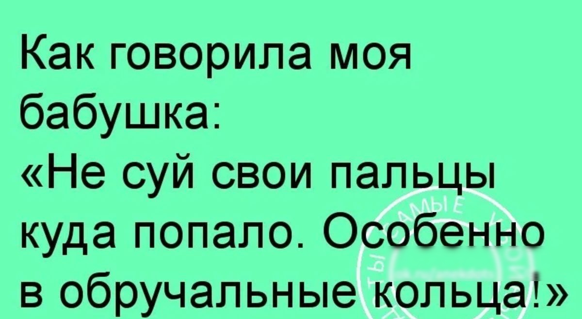 Как говорила моя бабушка Не суй свои пальцы куда попало Особенно в обручальные кольца